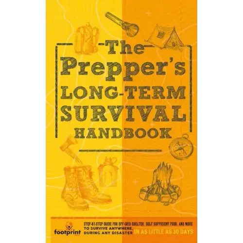 The Prepper's Long Term Survival Handbook: Step-By-Step Guide for Off-Grid Shelter, Self Sufficient Food, and More To Survive Anywhere, During ANY Dis