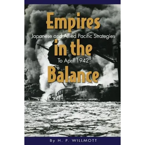 Empires in the Balance: Japanese and Allied Pacific Strategies to April 1942