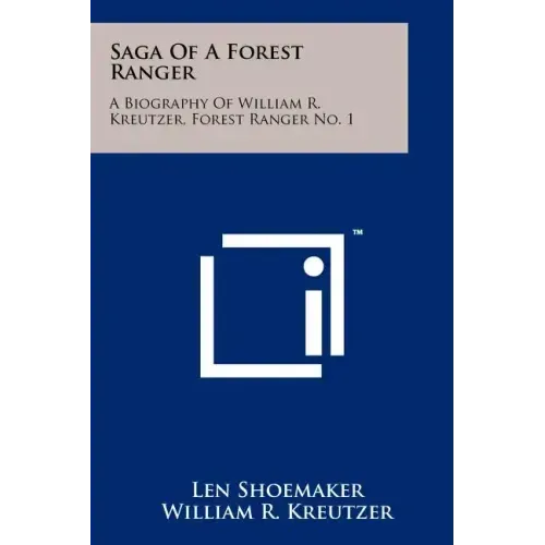 Saga Of A Forest Ranger: A Biography Of William R. Kreutzer, Forest Ranger No. 1