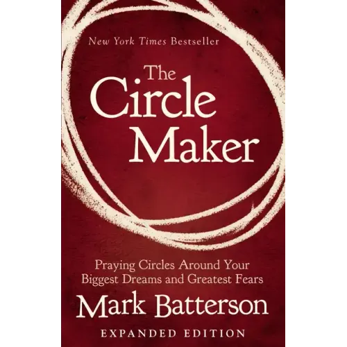 The Circle Maker: Praying Circles Around Your Biggest Dreams and Greatest Fears