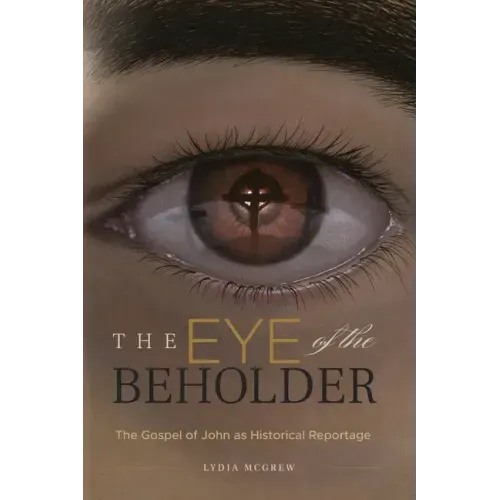 The Eye of the Beholder: The Gospel of John as Historical Reportage