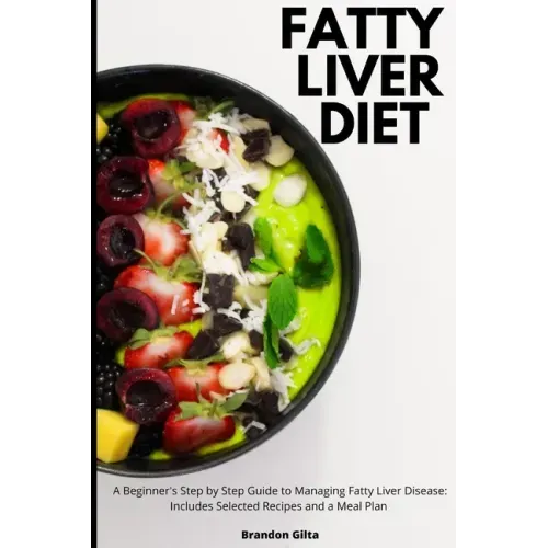 Fatty Liver Diet: A Beginner's Step by Step Guide to Managing Fatty Liver Disease: Includes Selected Recipes and a Meal Plan