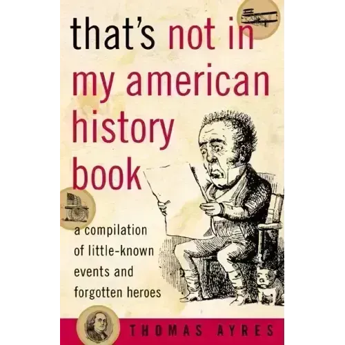 That's Not in My American History Book: A Compilation of Little-Known Events and Forgotten Heroes