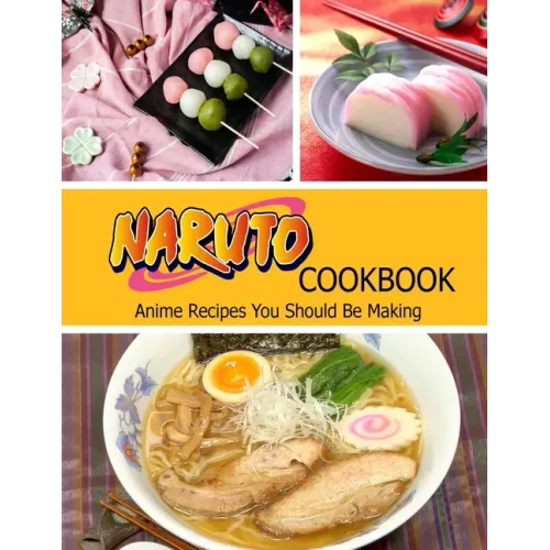 Naruto Cookbook: Anime Recipes You Should Be Making