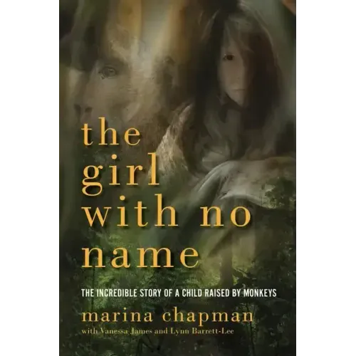 Girl with No Name: The Incredible Story of a Child Raised by Monkeys