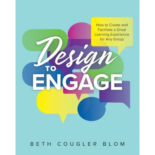 Design to Engage: How to Create and Facilitate a Great Learning Experience for Any Group