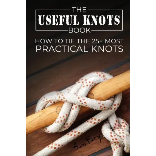 The Useful Knots Book: How to Tie the 25+ Most Practical Knots