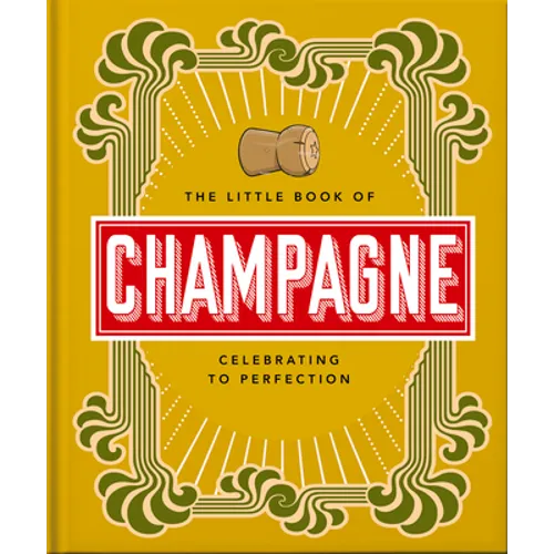 The Little Book of Champagne: A Bubbly Guide to the World's Most Famous Fizz!