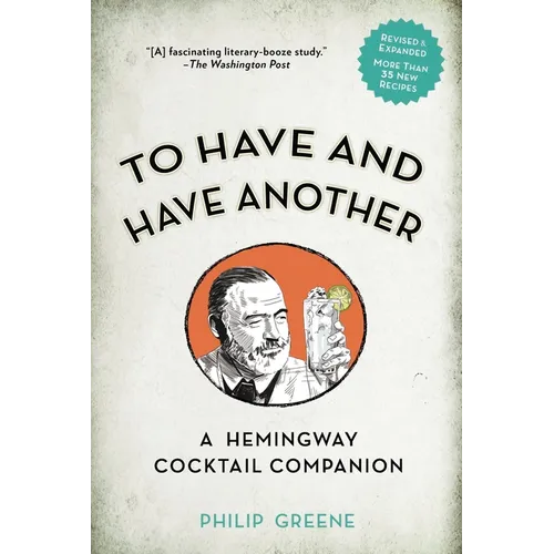 To Have and Have Another Revised Edition: A Hemingway Cocktail Companion