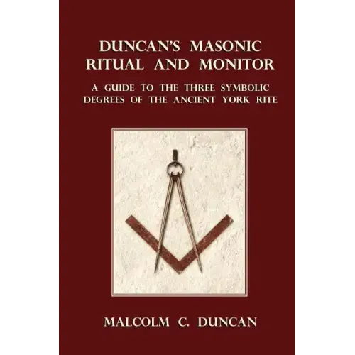 Duncan's Masonic Ritual and Monitor: A Guide to the Three Symbolic Degrees of the Ancient York Rite