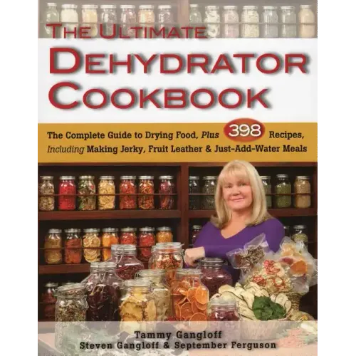 The Ultimate Dehydrator Cookbook: The Complete Guide to Drying Food, Plus 398 Recipes, Including Making Jerky, Fruit Leather & Just-Add-Water Meals