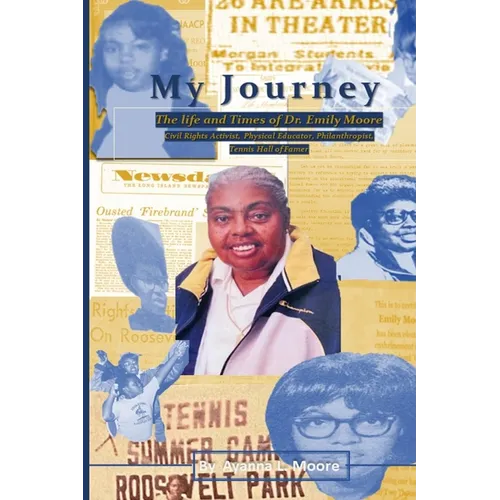 My Journey: The Life and Times of Dr. Emily Moore, Civil Rights Activist, Physical Educator, Philanthropist, and Hall of Famer: Th