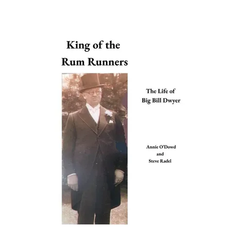 King of the Rum Runners: The Life of Big Bill Dwyer