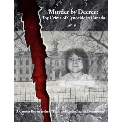Murder by Decree: The Crime of Genocide in Canada: A Counter Report to the "Truth and Reconciliation Commission"