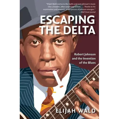 Escaping the Delta: Robert Johnson and the Invention of the Blues