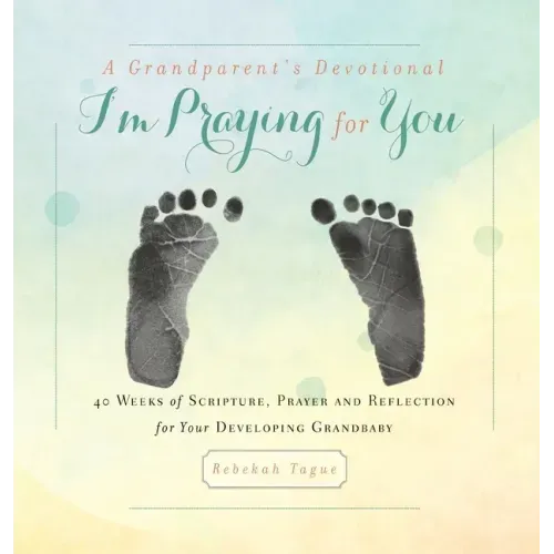 A Grandparent's Devotional- I'm Praying for You: 40 Weeks of Scripture, Prayer and Reflection for Your Developing Grandbaby