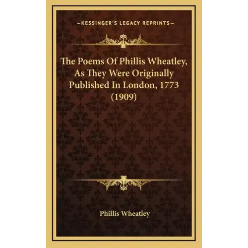 The Poems of Phillis Wheatley, as They Were Originally Published in London, 1773 (1909)