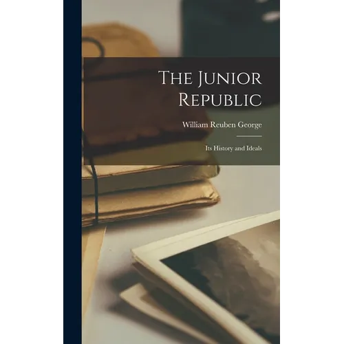 The Junior Republic: Its History and Ideals