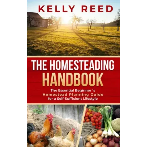 The Homesteading Handbook: The Essential Beginner's Homestead Planning Guide for a Self-Sufficient Lifestyle