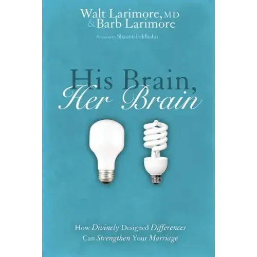 His Brain, Her Brain: How Divinely Designed Differences Can Strengthen Your Marriage
