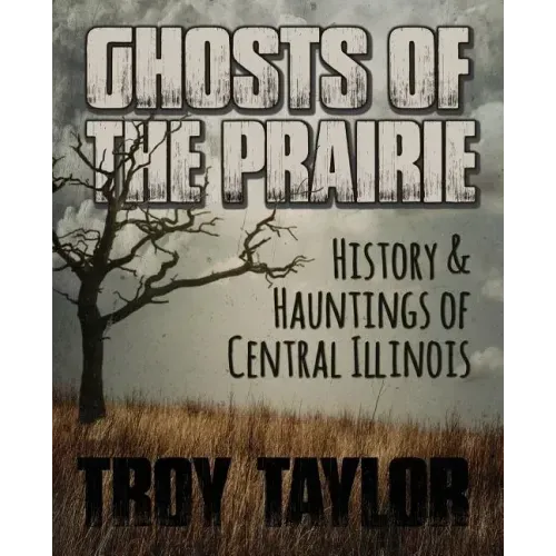 Ghosts of the Prairie: History & Hauntings of Central Illinois