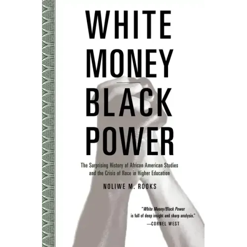 White Money/Black Power: The Surprising History of African American Studies and the Crisis of Race in Higher Education