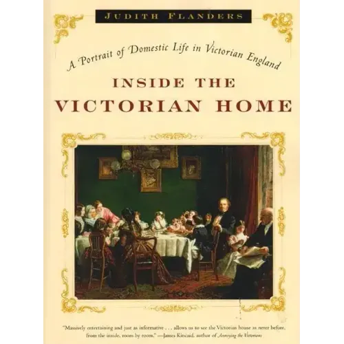 Inside the Victorian Home: A Portrait of Domestic Life in Victorian England