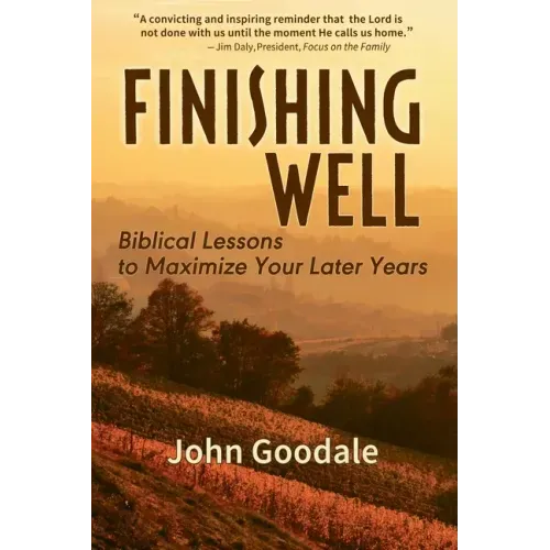 Finishing Well: Biblical Lessons to Maximize Your Later Years