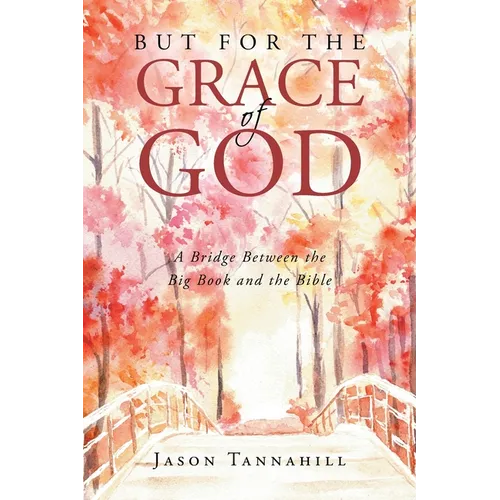 But for the Grace of God: A Bridge between the Big Book and the Bible