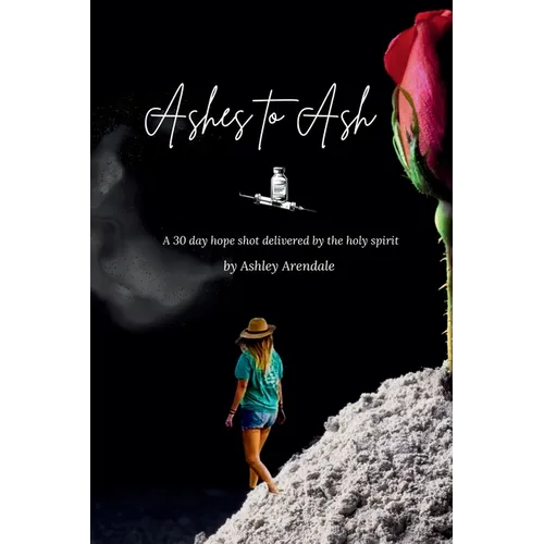 Ashes to Ash: A 30-Day Hope Shot Delivered by the Holy Spirit