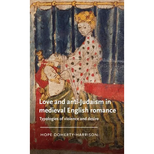 Love and Anti-Judaism in Medieval English Romance: Typologies of Violence and Desire