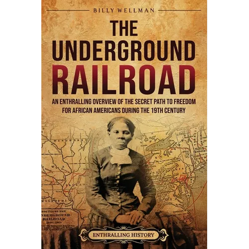 The Underground Railroad: An Enthralling Overview of the Secret Path to Freedom for African Americans during the 19th Century