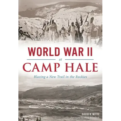 World War II at Camp Hale: Blazing a New Trail in the Rockies