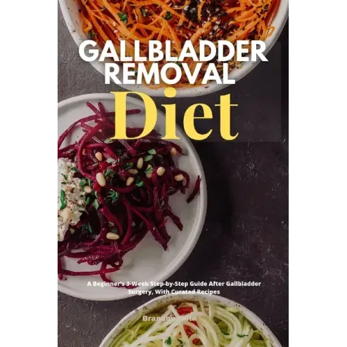 Gallbladder Removal Diet: A Beginner's 3-Week Step-by-Step Guide After Gallbladder Surgery, With Curated Recipes