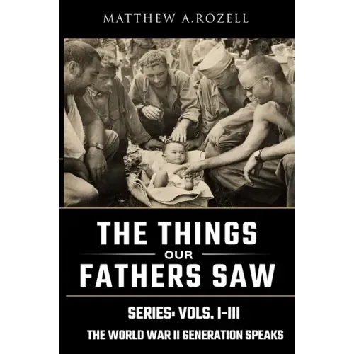 World War II Generation Speaks: The Things Our Fathers Saw Series, Vols. 1-3