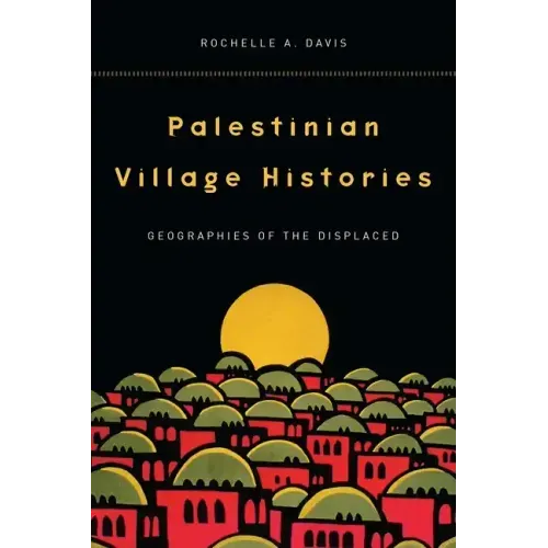 Palestinian Village Histories: Geographies of the Displaced