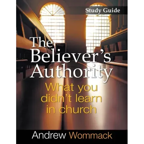 The Believer's Authority Study Guide: What You Didn't Learn in Church