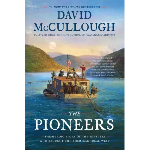 The Pioneers: The Heroic Story of the Settlers Who Brought the American Ideal West
