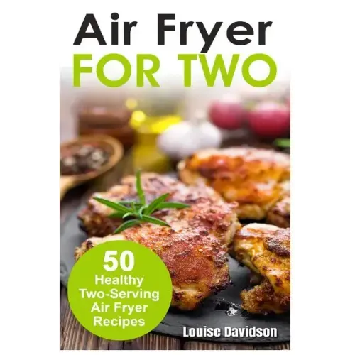 Air Fryer for Two: 50 Healthy Two-Serving Air Fryer Recipes