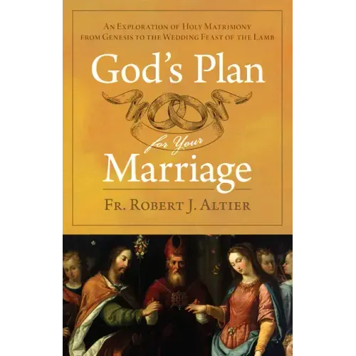 God's Plan for Your Marriage: An Exploration of Holy Matrimony from Genesis to the Wedding Feast of the Lamb