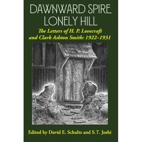 Dawnward Spire, Lonely Hill: The Letters of H. P. Lovecraft and Clark Ashton Smith: 1922-1931 (Volume 1)
