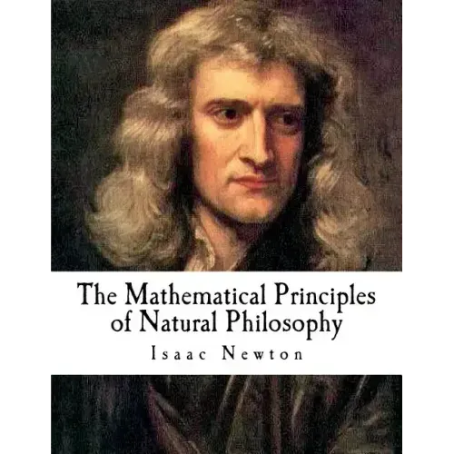 The Mathematical Principles of Natural Philosophy: The Principia