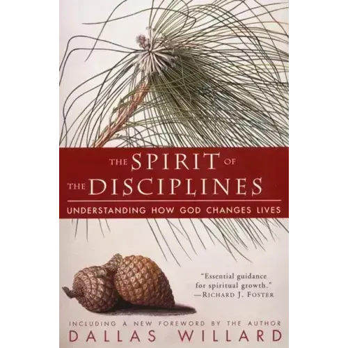 The Spirit of the Disciplines - Reissue: Understanding How God Changes Lives