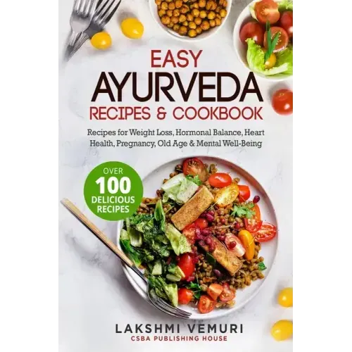 Easy Ayurveda Recipes & Cookbook: Recipes for Weight Loss, Hormonal Balance, Heart Health, Pregnancy, Old Age & Mental Well-Being
