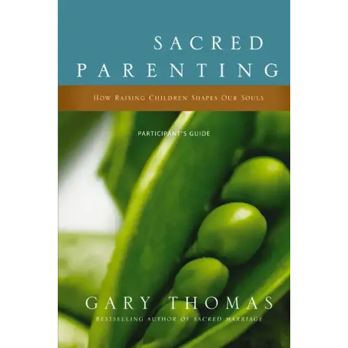 Sacred Parenting Participant's Guide: How Raising Children Shapes Our Souls