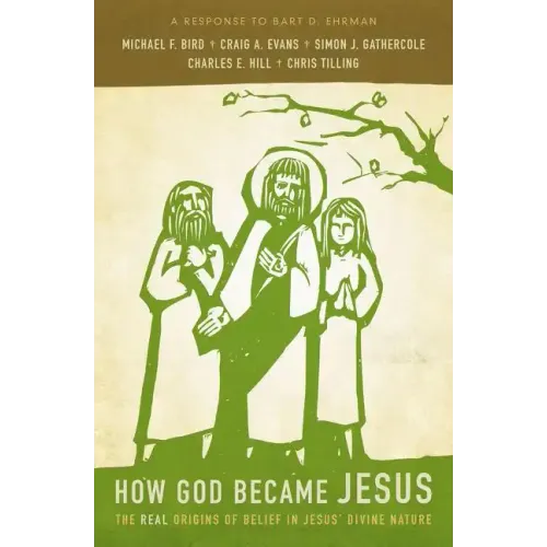 How God Became Jesus: The Real Origins of Belief in Jesus' Divine Nature---A Response to Bart Ehrman