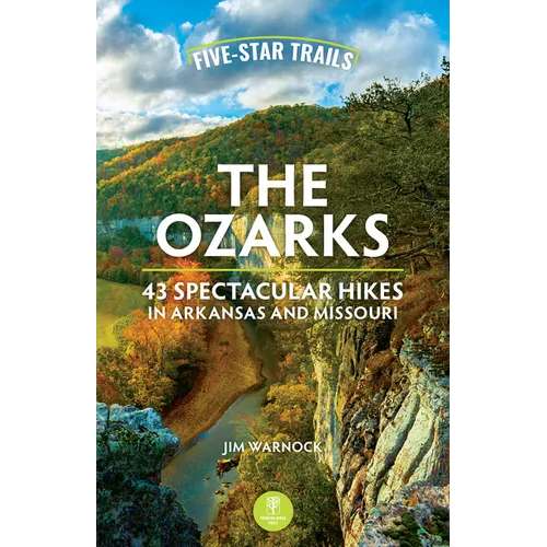 Five-Star Trails: The Ozarks: 43 Spectacular Hikes in Arkansas and Missouri