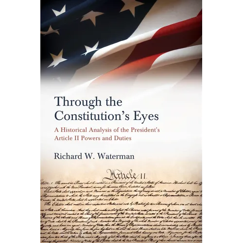 Through the Constitution's Eyes: A Historical Analysis of the President's Article II Powers and Duties