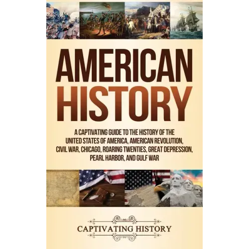 American History: A Captivating Guide to the History of the United States of America, American Revolution, Civil War, Chicago, Roaring Twenties, Great