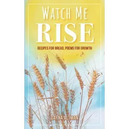 Watch Me Rise: Recipes for Bread, Poems for Growth
